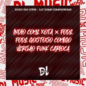 收聽DIDI DO COMPLEXO的Índio Come Xota X Fode Fode Gostoso Comigo [Versão Funk Carioca] (Explicit)歌詞歌曲
