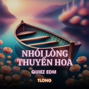 Listen to Nhói Lòng Thuyền Hoa (Quiez Edm) song with lyrics from tlong