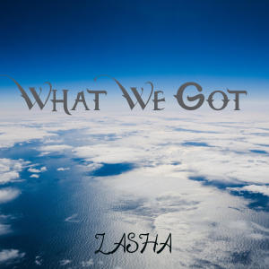 Dengarkan What We Got lagu dari Lasha dengan lirik