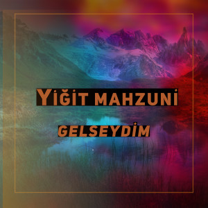 ดาวน์โหลดและฟังเพลง Gelseydim พร้อมเนื้อเพลงจาก Yiğit Mahzuni