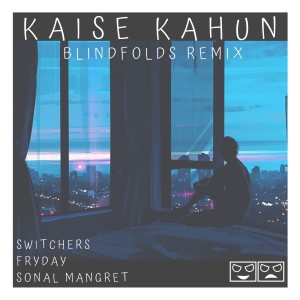 Listen to Kaise Kahun (Blindfolds Remix) song with lyrics from Switchers