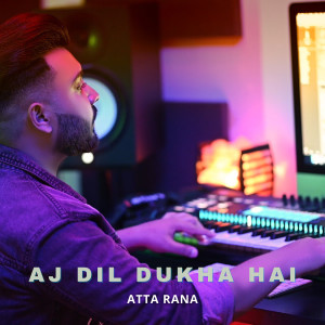 Listen to AJ Dil Dukha Hai song with lyrics from Atta Rana