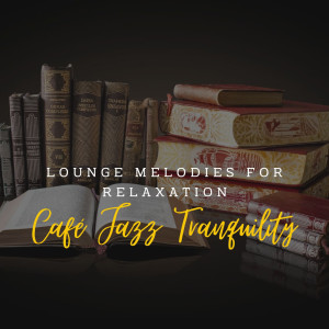 Album Café Jazz Tranquility: Lounge Melodies for Relaxation oleh Smooth Restaurant Jazz Quartet