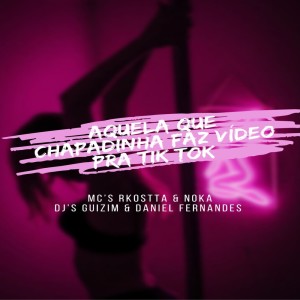 Album AQUELA QUE CHAPADINHA FAZ VIDEO PRA TIK TK (Explicit) from Dj Daniel Fernandes