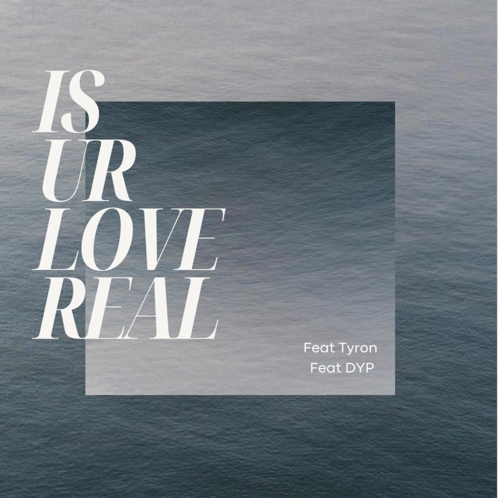 Is ur love real (feat. DYP & TYRON)