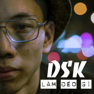 ดาวน์โหลดและฟังเพลง Làm Đéo Gì พร้อมเนื้อเพลงจาก DSK
