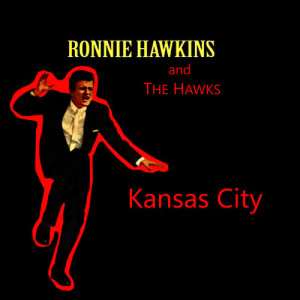 Ronnie Hawkins & The Hawks的專輯Kansas City