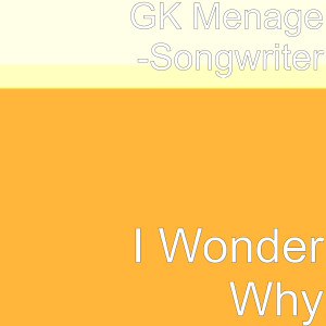 Dengarkan lagu I Wonder Why nyanyian GK Menage dengan lirik
