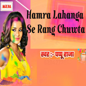 Listen to Hamra Lahanga Se Rang Chuwta song with lyrics from Pappu Raja
