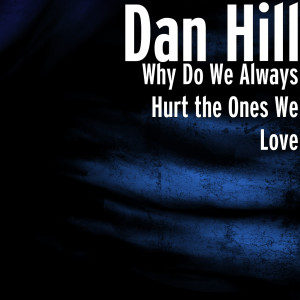 Listen to Why Do We Always Hurt the Ones We Love song with lyrics from Dan Hill