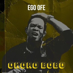 Listen to Ego Ofe song with lyrics from Okoro bobo