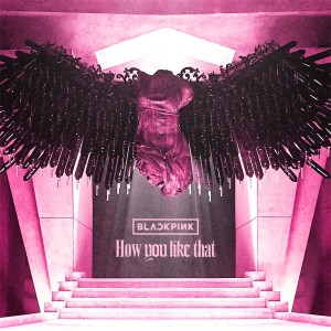 อัลบัม How You Like That ศิลปิน BLACKPINK