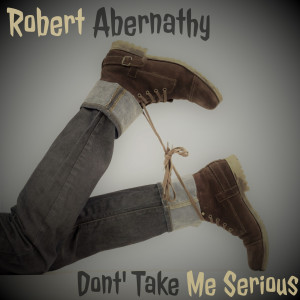 收聽Robert Abernathy的Don't Take Me Serious歌詞歌曲