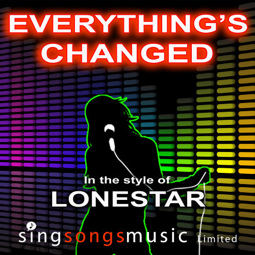 Everything's Changed (In the style of Lonestar)