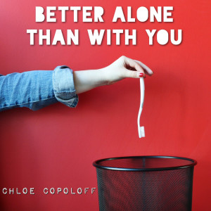 Listen to Better Alone Than With You (Explicit) song with lyrics from Chloe Copoloff