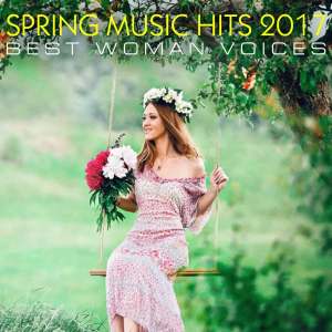 SPRING MUSIC HITS 2017 (Best Woman Voices) dari Various Artists