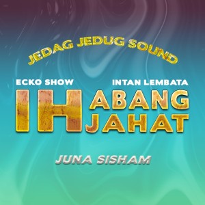 JEDAG JEDUG SOUND的专辑Ih Abang Jahat (Juna Sisham Remix)