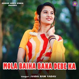 Listen to Mola Baiha Bana Debe Ka song with lyrics from Sada Ram Yadav