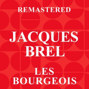 Jacques Brel的專輯Les bourgeois (Remastered)