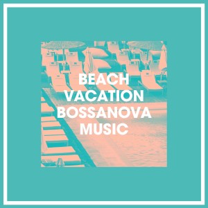 Ibiza Chill Out的專輯Beach Vacation Bossanova Music