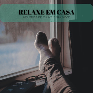 อัลบัม Relaxe Em Casa: Melodias De Chuva Para Você ศิลปิน Musica Relaxante