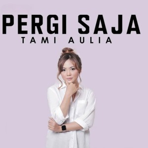 ดาวน์โหลดและฟังเพลง Pergi Saja พร้อมเนื้อเพลงจาก Tami Aulia
