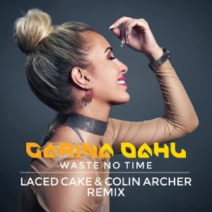 Dengarkan lagu Waste No Time (Laced Cake & Colin Archer Remix) nyanyian Carina Dahl dengan lirik