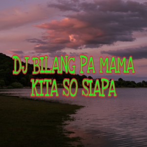 Dj Bilang Pa Mama Kita So Siap