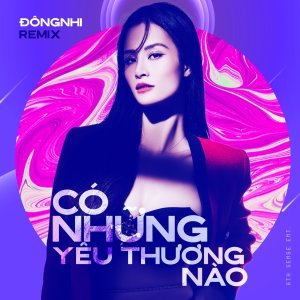 Dong Nhi的專輯Có Những Yêu Thương Nào (Remix)
