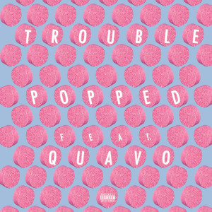 Trouble的專輯Popped