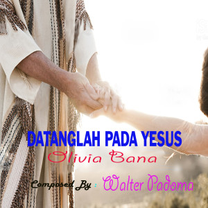 Dengarkan Datanglah Pada Yesus lagu dari Olivia Bana dengan lirik