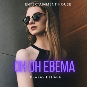 Album Oh Oh Ebema oleh Prakash Thapa