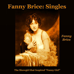 Fanny Brice的專輯Fanny Brice: Singles (The Showgirl Who Inspired "Funny Girl")