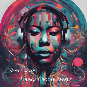 Lounge Groove Avenue的專輯Burn For You