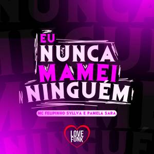 收聽Mc Felipinho Syllva的Eu Nunca Mamei Ninguém歌詞歌曲