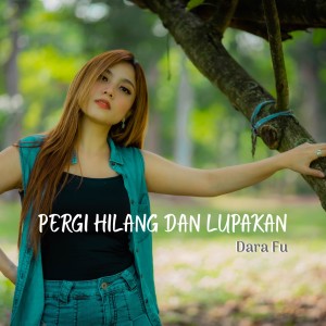 Dengarkan Pergi Hilang dan Lupakan lagu dari Dara Fu dengan lirik