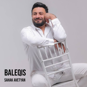Listen to Baleqis song with lyrics from Sahak Avetyan
