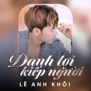 Album Danh Lợi Kiếp Người (Remix) from Lê Anh Khôi