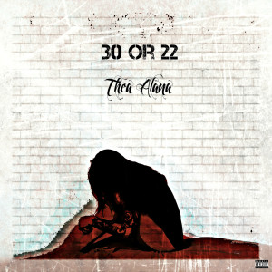 Listen to 30 or 22 (Explicit) song with lyrics from Thea Alana