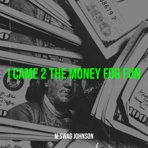 M Swag Johnson的专辑I Came 2 the Money for Fun (Explicit)
