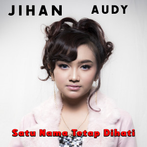 收聽Jihan Audy的Satu Nama Tetap Di Hati歌詞歌曲