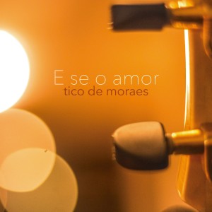 收聽Tico de Moraes的E Se o Amor歌詞歌曲