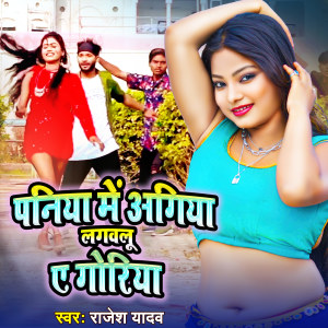 Listen to Paniya Me Agiya Lagawalu Ye Goriya song with lyrics from Rajesh Yadav