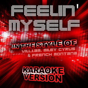 收聽Ameritz Audio Karaoke的Feelin' Myself (In the Style of Will.I.Am, Miley Cyrus & French Montana) [Karaoke Version] (Karaoke Version)歌詞歌曲