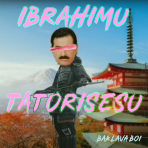 Listen to Ibrahimu Tatorisesu song with lyrics from Baklava Boi