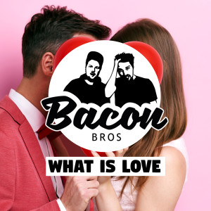 收聽Bacon Bros的What Is Love歌詞歌曲