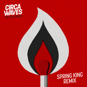 อัลบัม Fire That Burns (Spring King Remix) ศิลปิน Circa Waves