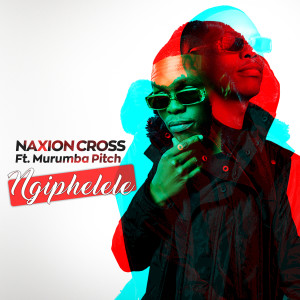 อัลบัม Ngiphelele (feat. Murumba Pitch) ศิลปิน NaXion Cross