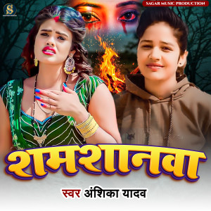 Listen to Shamshanwa song with lyrics from Anshika Yadav