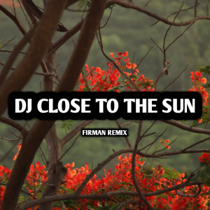 Listen to Dj Close to the Sun (Remix) song with lyrics from FirmaN RemiX